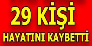 29 kişi yaşama veda etti
